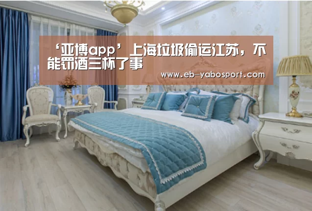 ‘亚博app’上海垃圾偷运江苏,不能罚酒三杯了事(图2) 亚博体育下载