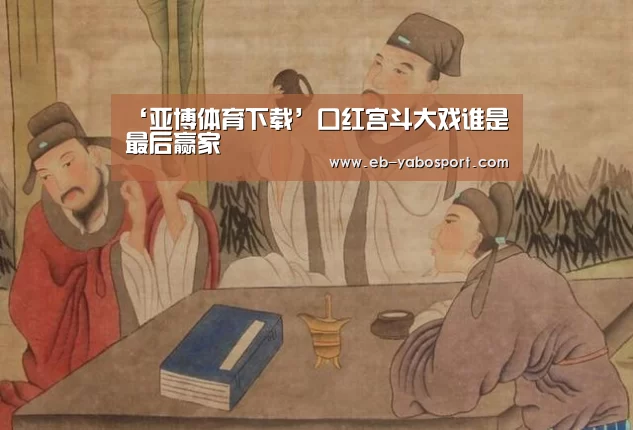 ‘亚博体育下载’口红宫斗大戏谁是最后赢家(图2) 亚博官网
